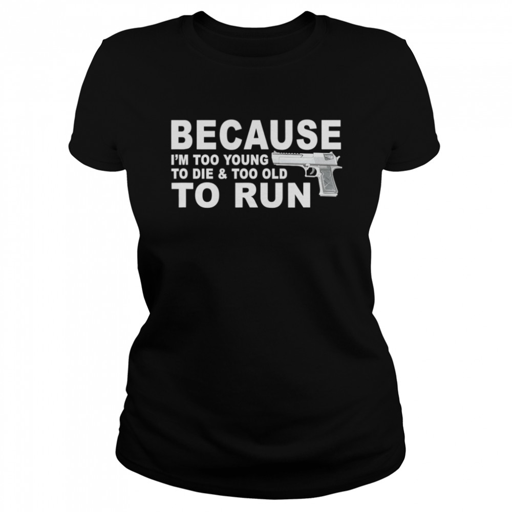 I’m Too Young To Die And Too Old To Run Classic Women's T-shirt