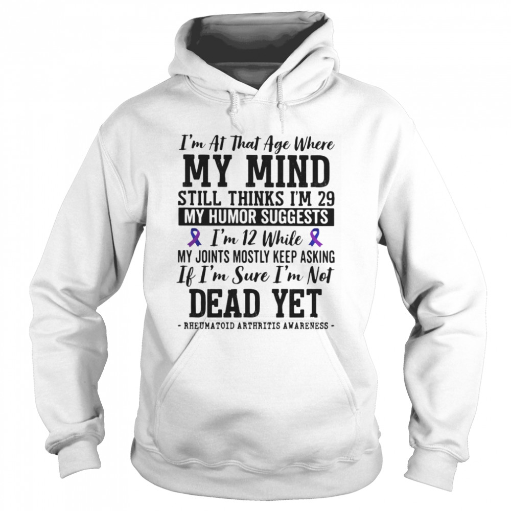 I’m at that age where my mind still thinks i’m 29 My sense of humor suggests i’m 12 Unisex Hoodie