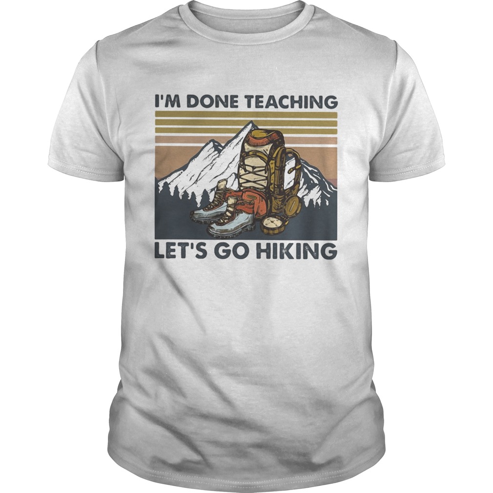 Im done teaching Lets go hiking vintage retro shirt