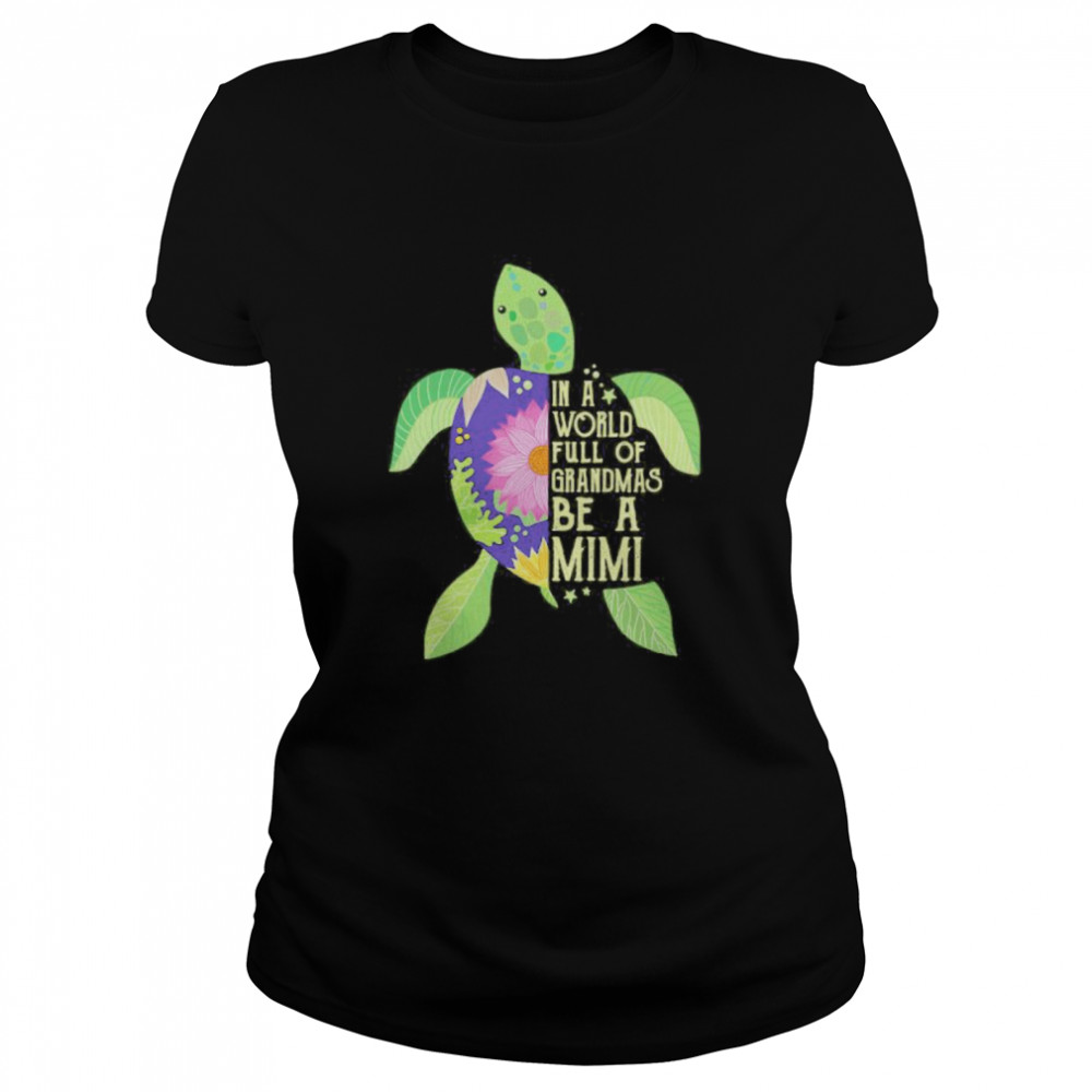 In A World Full Of Grandmas Be A Mimi Sea Turtle Floral Classic Women's T-shirt