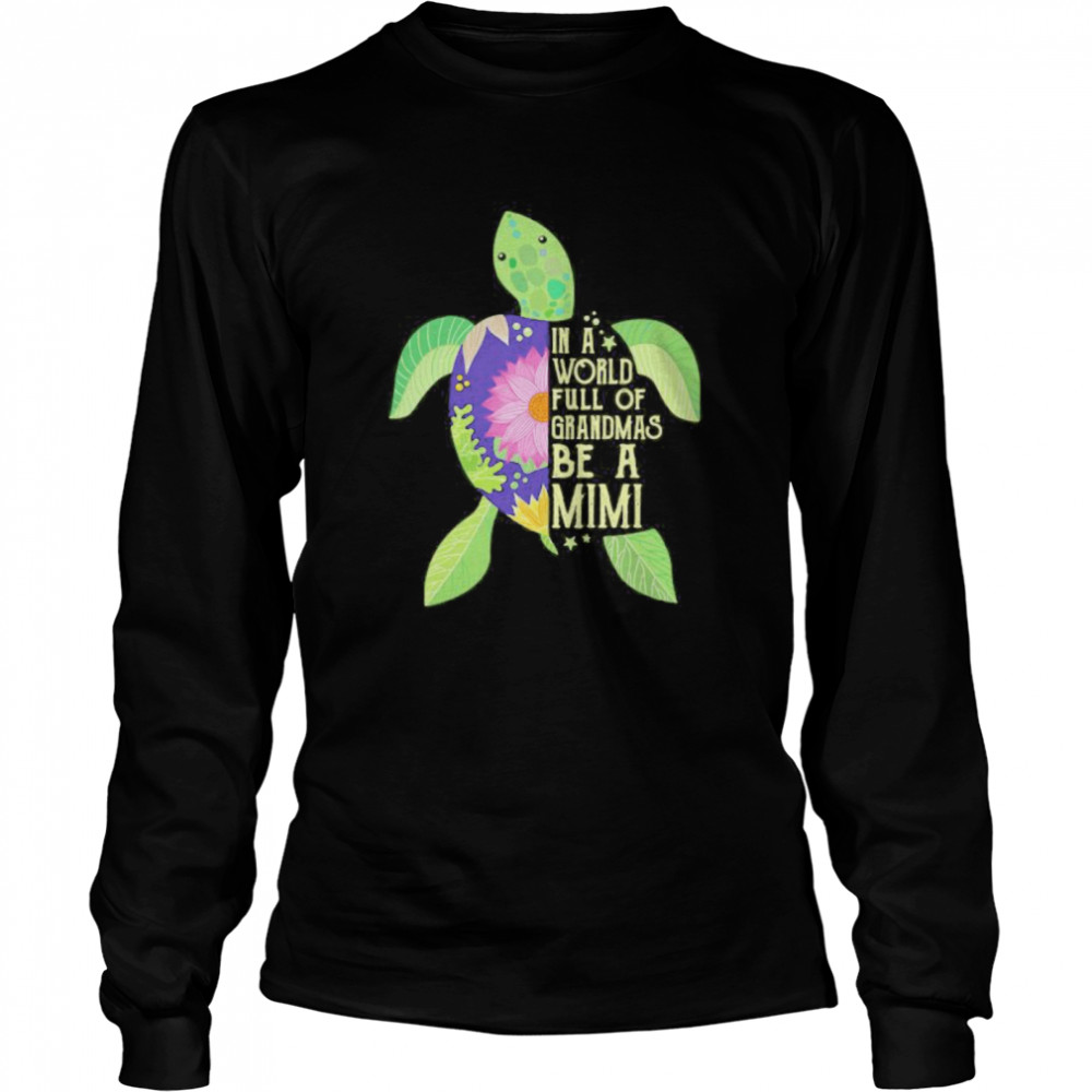 In A World Full Of Grandmas Be A Mimi Sea Turtle Floral Long Sleeved T-shirt