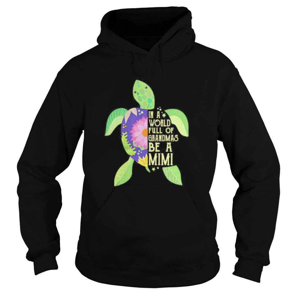 In A World Full Of Grandmas Be A Mimi Sea Turtle Floral Unisex Hoodie