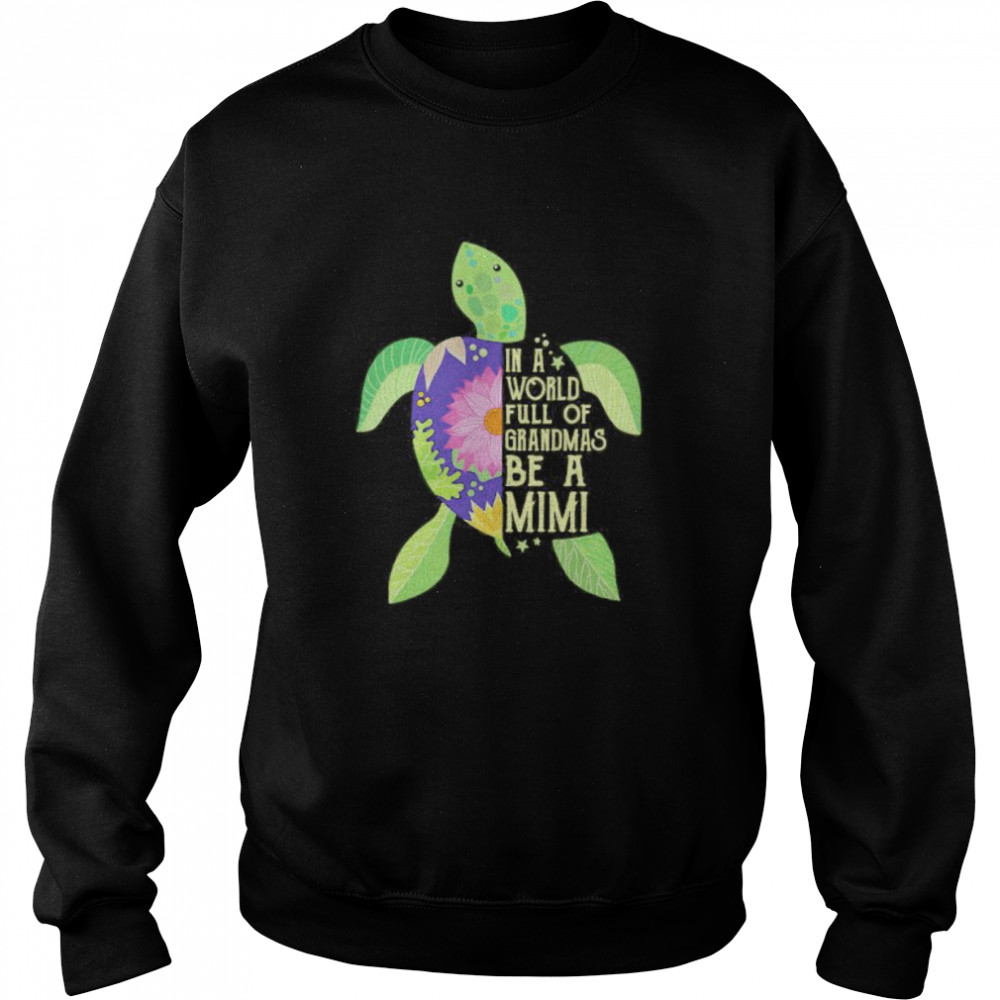 In A World Full Of Grandmas Be A Mimi Sea Turtle Floral Unisex Sweatshirt