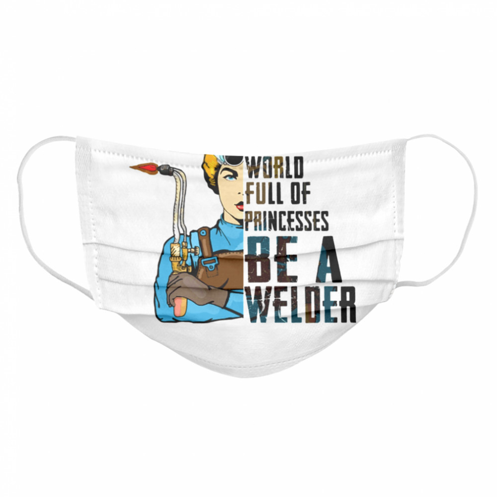 In A World Full Of Princesses Be A Welder Cloth Face Mask