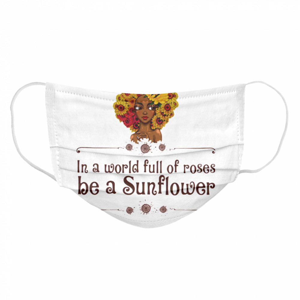 In A World Full Of Roses Be A Sunflower Black Girl Cloth Face Mask