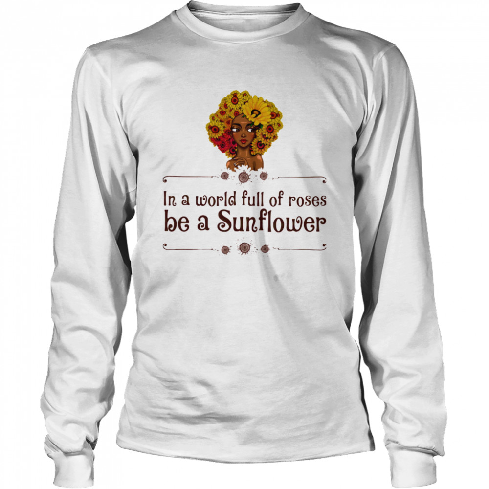 In A World Full Of Roses Be A Sunflower Black Girl Long Sleeved T-shirt