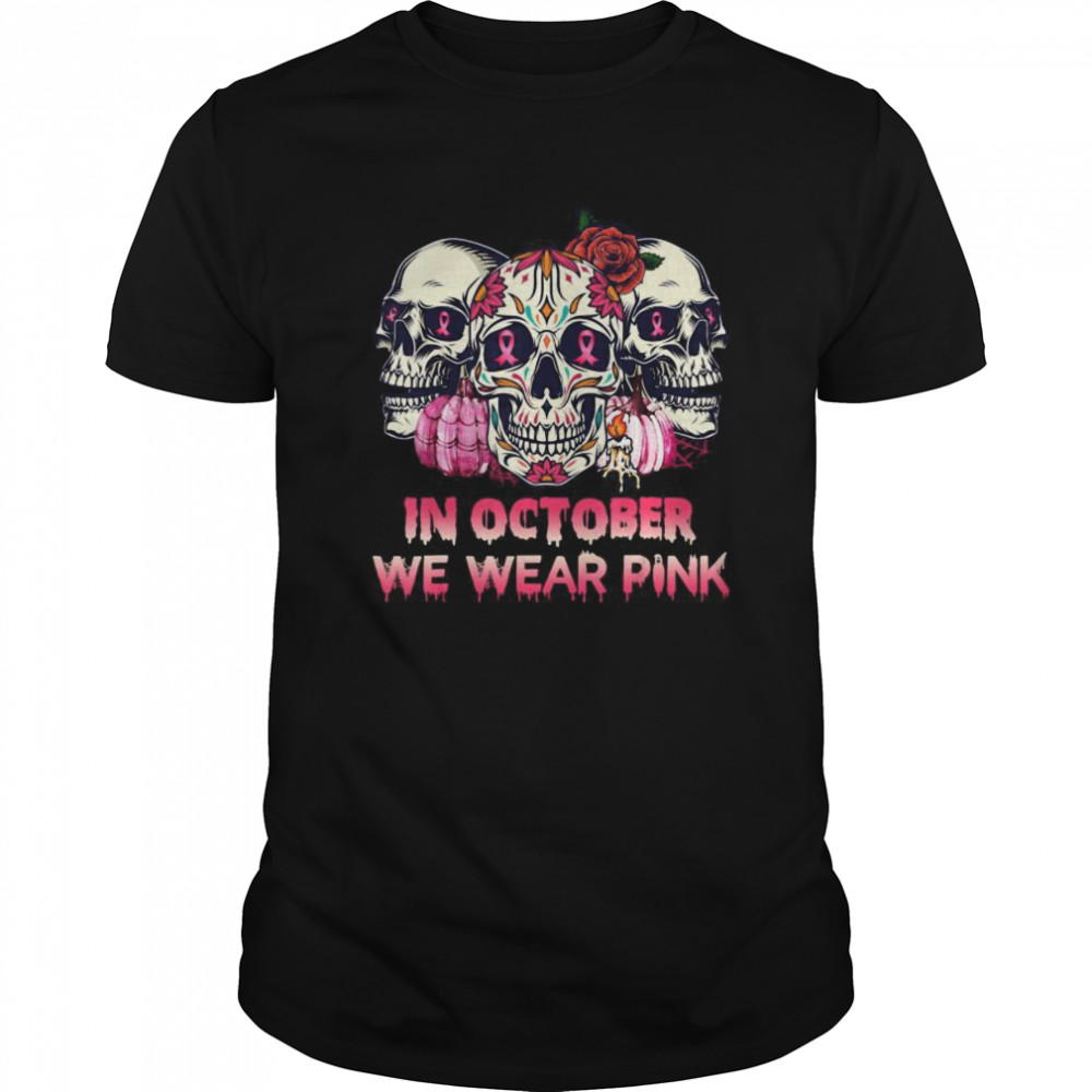 In October We Wear Breast Cancer Awareness Pink Skull shirt
