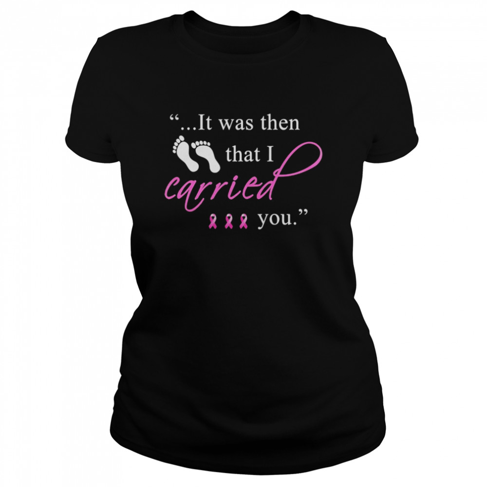 It was then that i carried you cancer awareness Classic Women's T-shirt