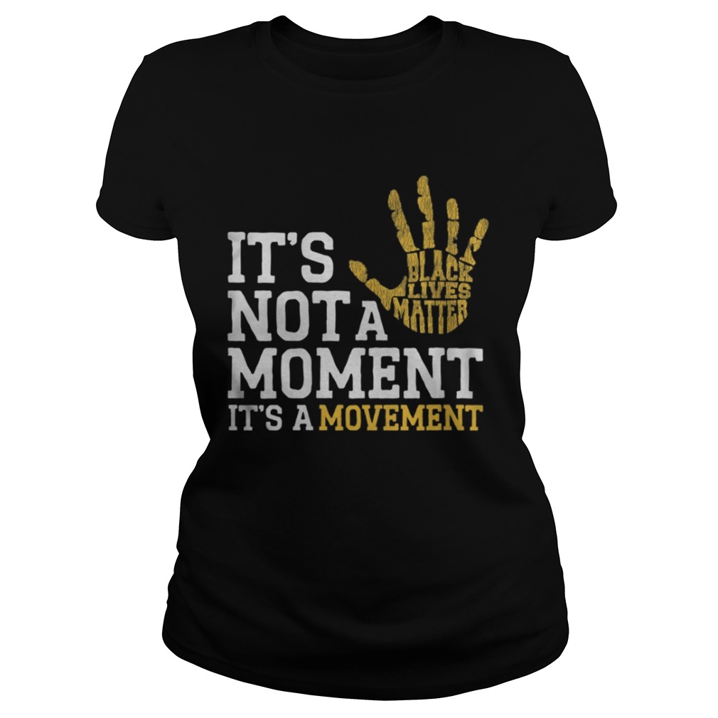 Its Not A Moment Its A Movement Support Black Lives Matter Classic Ladies