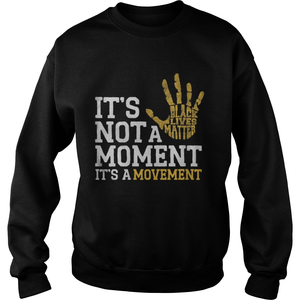 Its Not A Moment Its A Movement Support Black Lives Matter Sweatshirt
