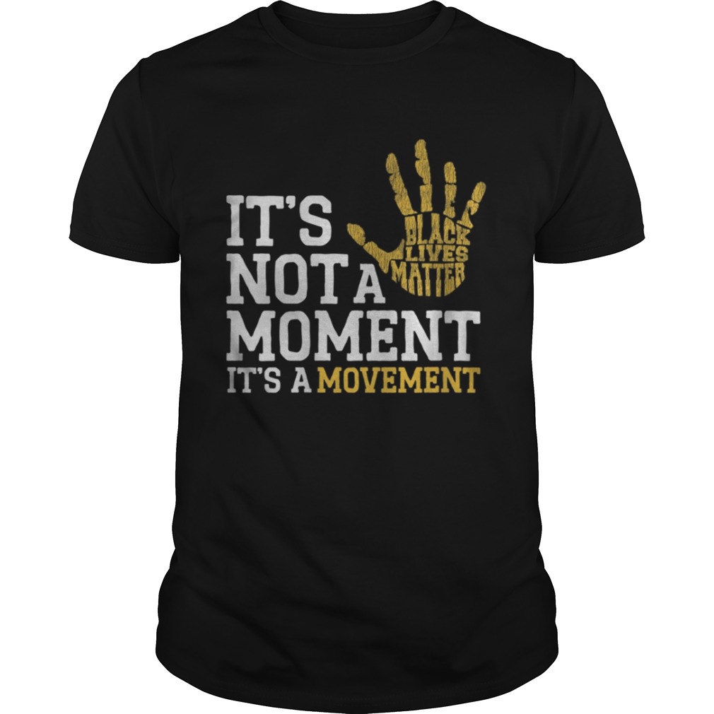 Its Not A Moment Its A Movement Support Black Lives Matter shirt