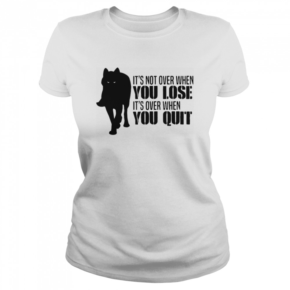 It’s Not Over When You Lose It’s Over When You Quit Wolf Classic Women's T-shirt