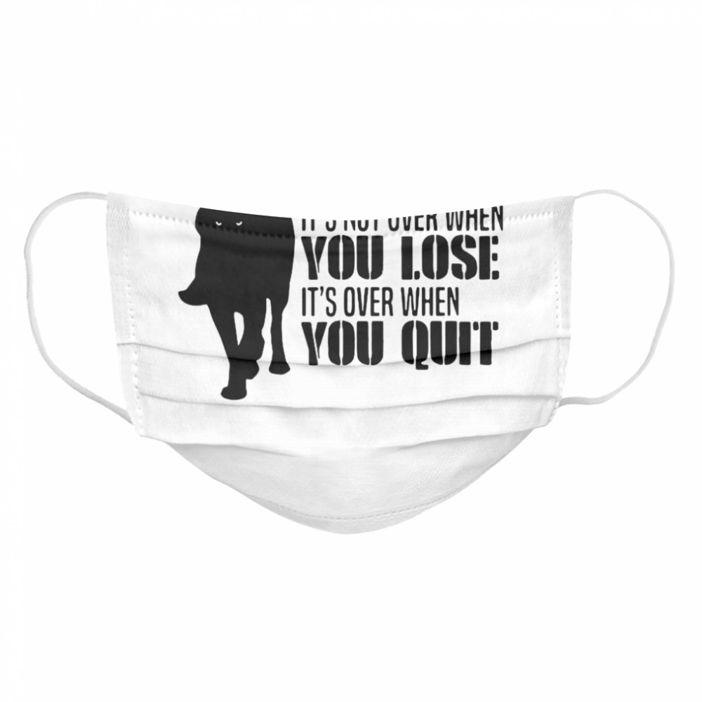 It’s Not Over When You Lose It’s Over When You Quit Wolf Cloth Face Mask