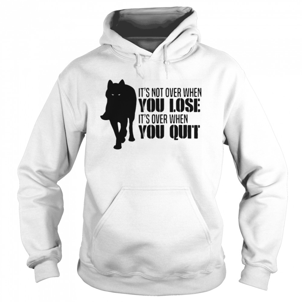 It’s Not Over When You Lose It’s Over When You Quit Wolf Unisex Hoodie