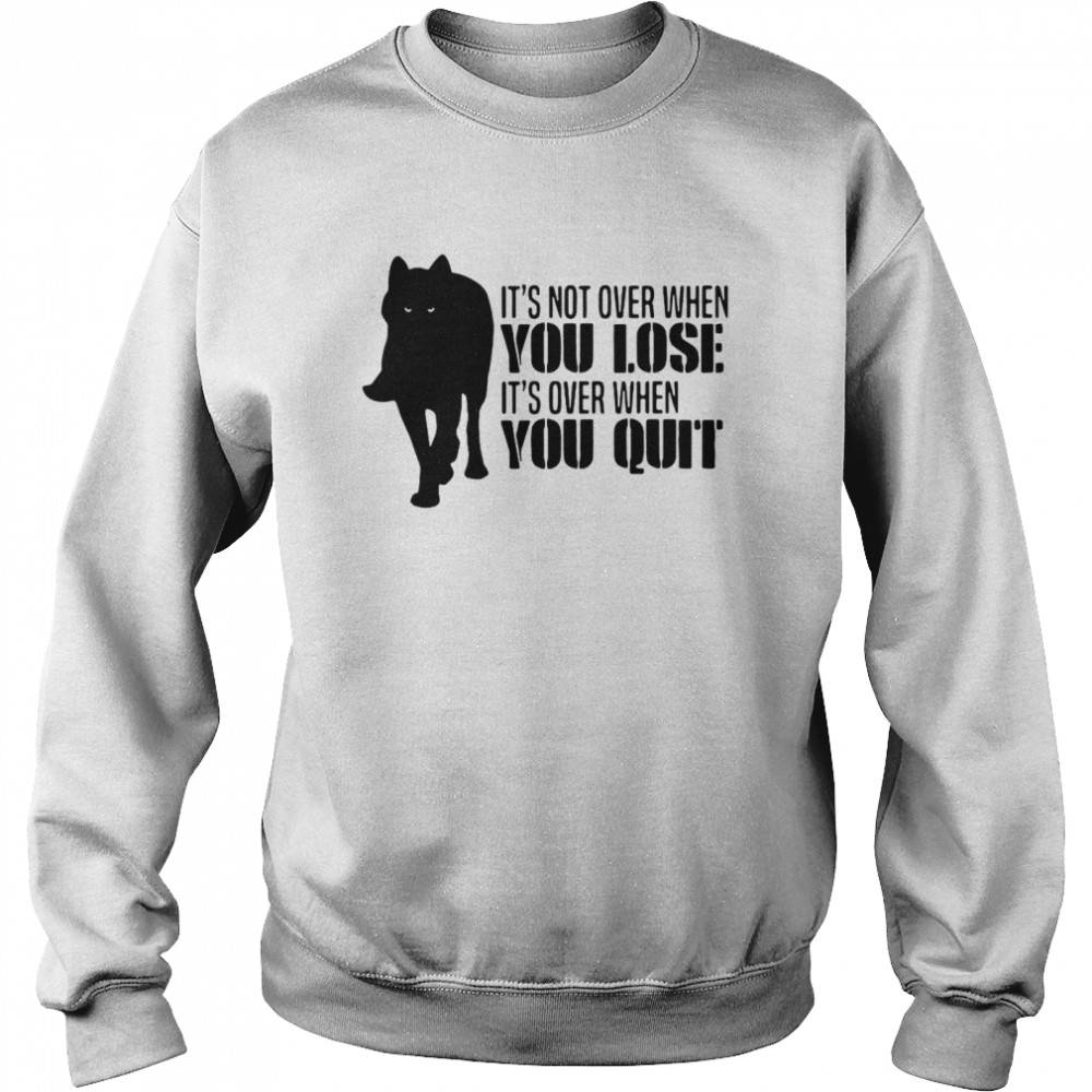 It’s Not Over When You Lose It’s Over When You Quit Wolf Unisex Sweatshirt