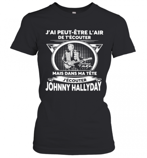 J'Ai Peut Etre L'Air De T'Ecouter Mais Dans Ma Tete J'Ecouter Hohnny Hallyday Signatures T-Shirt Classic Women's T-shirt