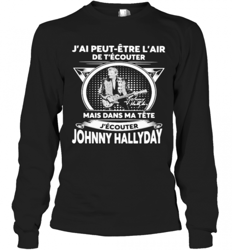 J'Ai Peut Etre L'Air De T'Ecouter Mais Dans Ma Tete J'Ecouter Hohnny Hallyday Signatures T-Shirt Long Sleeved T-shirt 