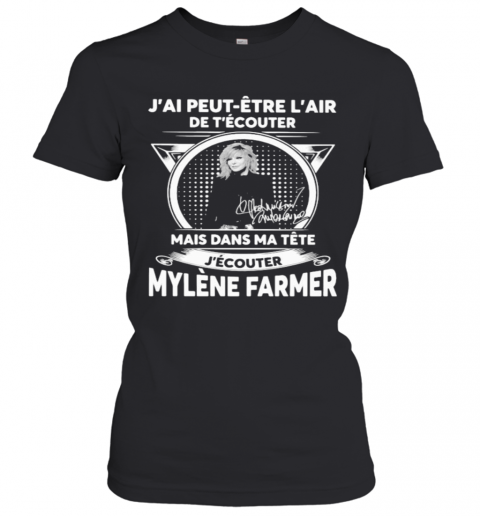 J'Ai Peut Etre L'Air De T'Ecouter Mais Dans Ma Tete J'Ecouter Mylene Farmer Signatures T-Shirt Classic Women's T-shirt