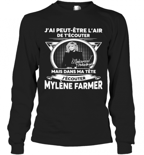 J'Ai Peut Etre L'Air De T'Ecouter Mais Dans Ma Tete J'Ecouter Mylene Farmer Signatures T-Shirt Long Sleeved T-shirt 