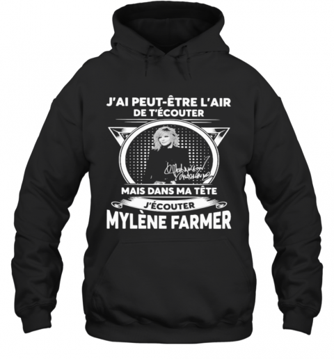 J'Ai Peut Etre L'Air De T'Ecouter Mais Dans Ma Tete J'Ecouter Mylene Farmer Signatures T-Shirt Unisex Hoodie