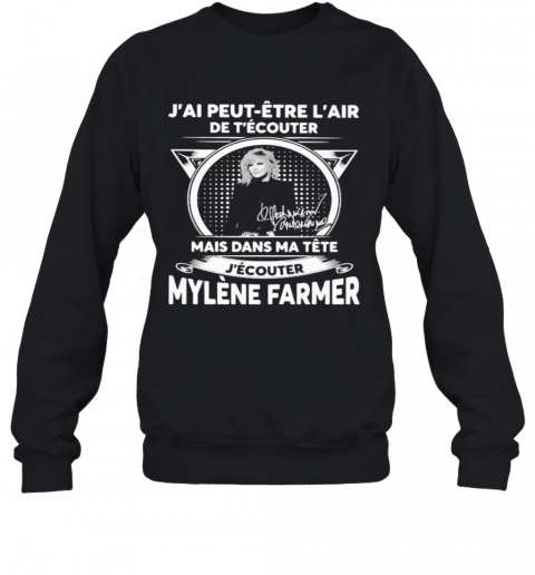 J'Ai Peut Etre L'Air De T'Ecouter Mais Dans Ma Tete J'Ecouter Mylene Farmer Signatures T-Shirt Unisex Sweatshirt