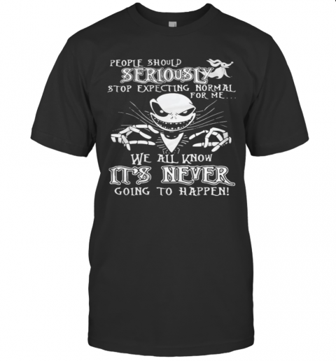 Jack Skellington People Should Seriously Stop Expecting Normal For Me We All Know It'S Never Going To Happen T-Shirt