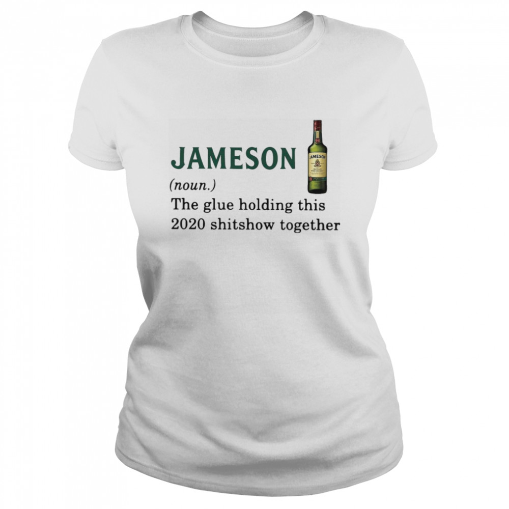 Jameson Light The Glue Holding This 2020 Shitshow Together Classic Women's T-shirt