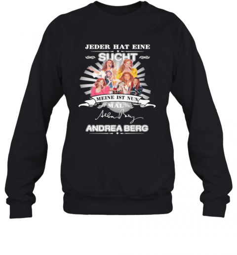 Jeder Hat Eine Sucht Meine Ist Nun Mail Andrea Berg Signature T-Shirt Unisex Sweatshirt