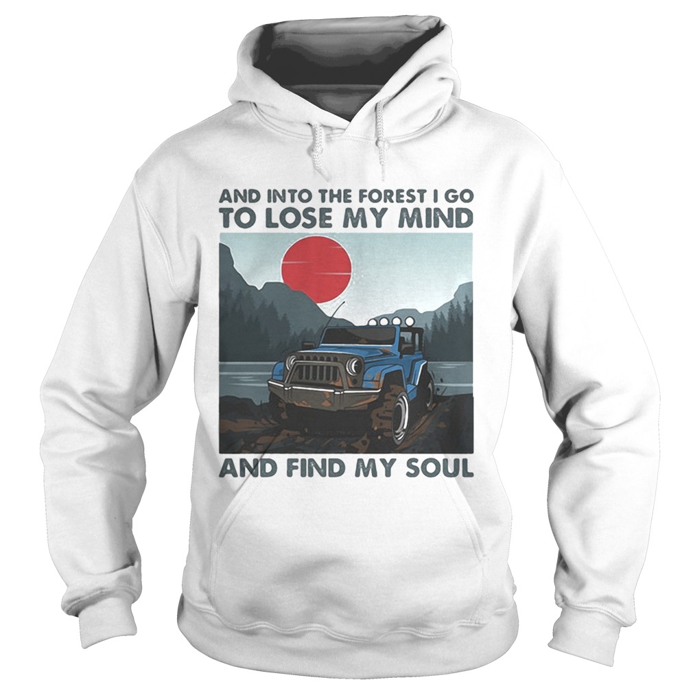 Jeep And into the forest i go to lose my mind and find my soul Hoodie