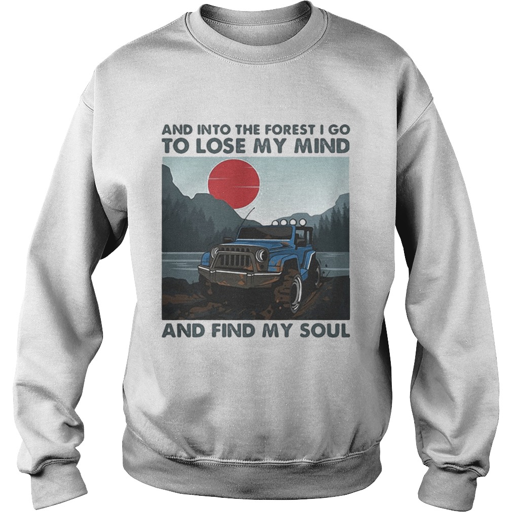 Jeep And into the forest i go to lose my mind and find my soul Sweatshirt