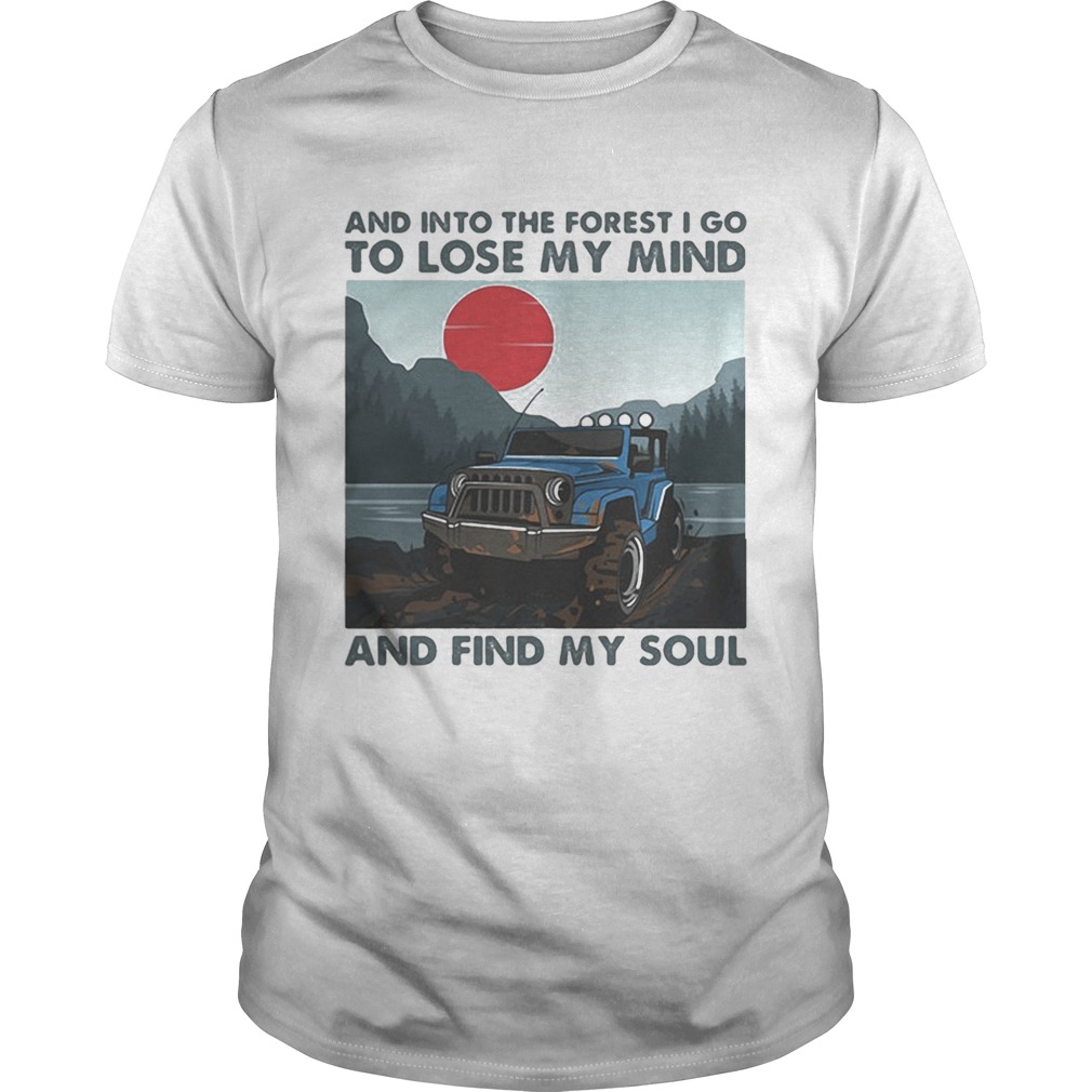 Jeep And into the forest i go to lose my mind and find my soul shirt