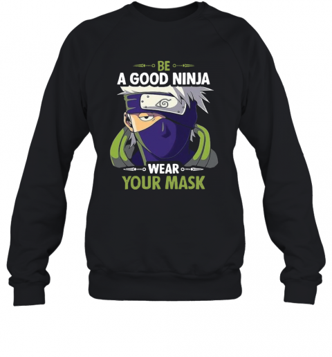 Kakashi Hatake Be A Good Ninja Wear Your Mask T-Shirt Unisex Sweatshirt