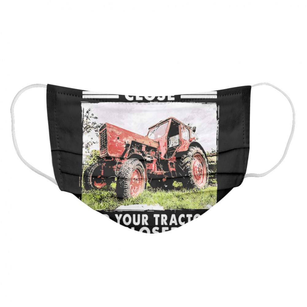 Keep Your Friends Close And Keep Your Tractors Closer Cloth Face Mask