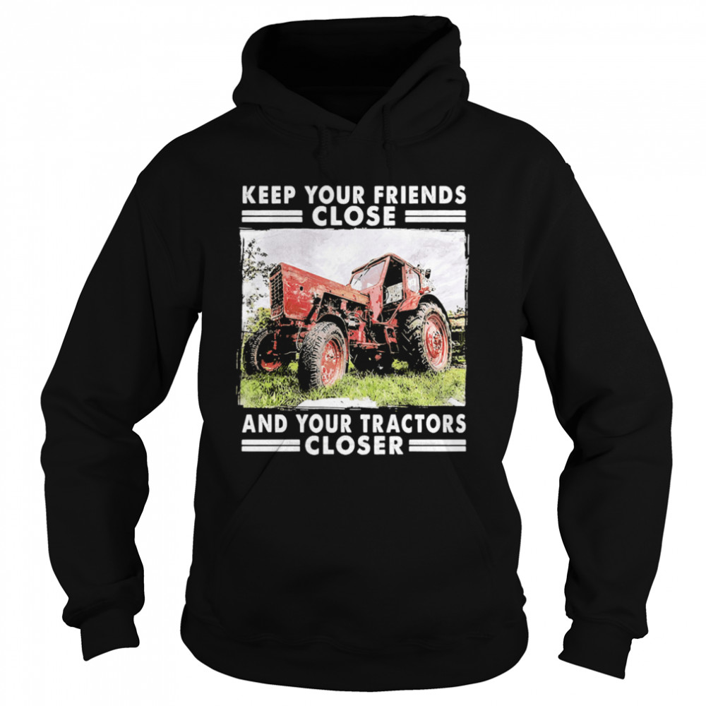 Keep Your Friends Close And Keep Your Tractors Closer Unisex Hoodie