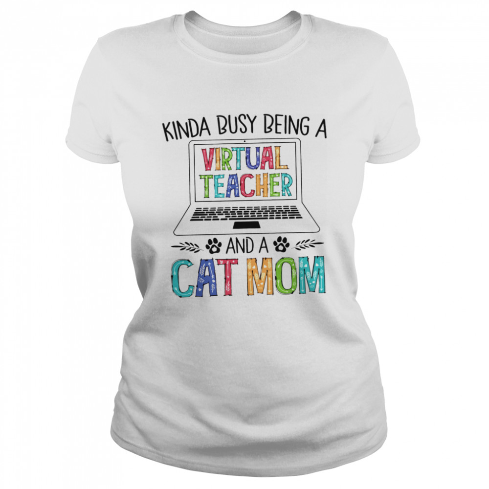 Kinda Busy Being A Virtual Teacher And A Cat Mom Classic Women's T-shirt