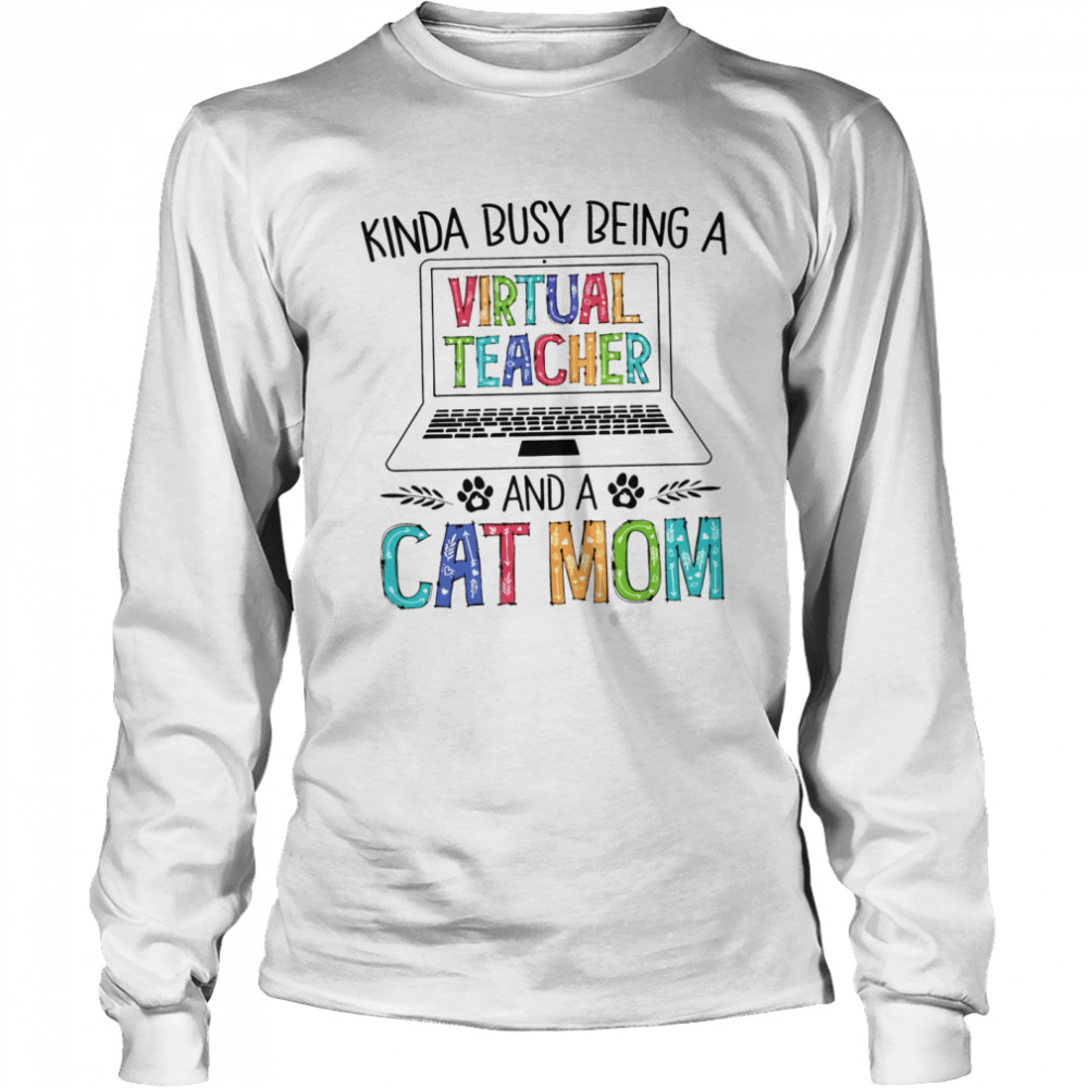 Kinda Busy Being A Virtual Teacher And A Cat Mom Long Sleeved T-shirt