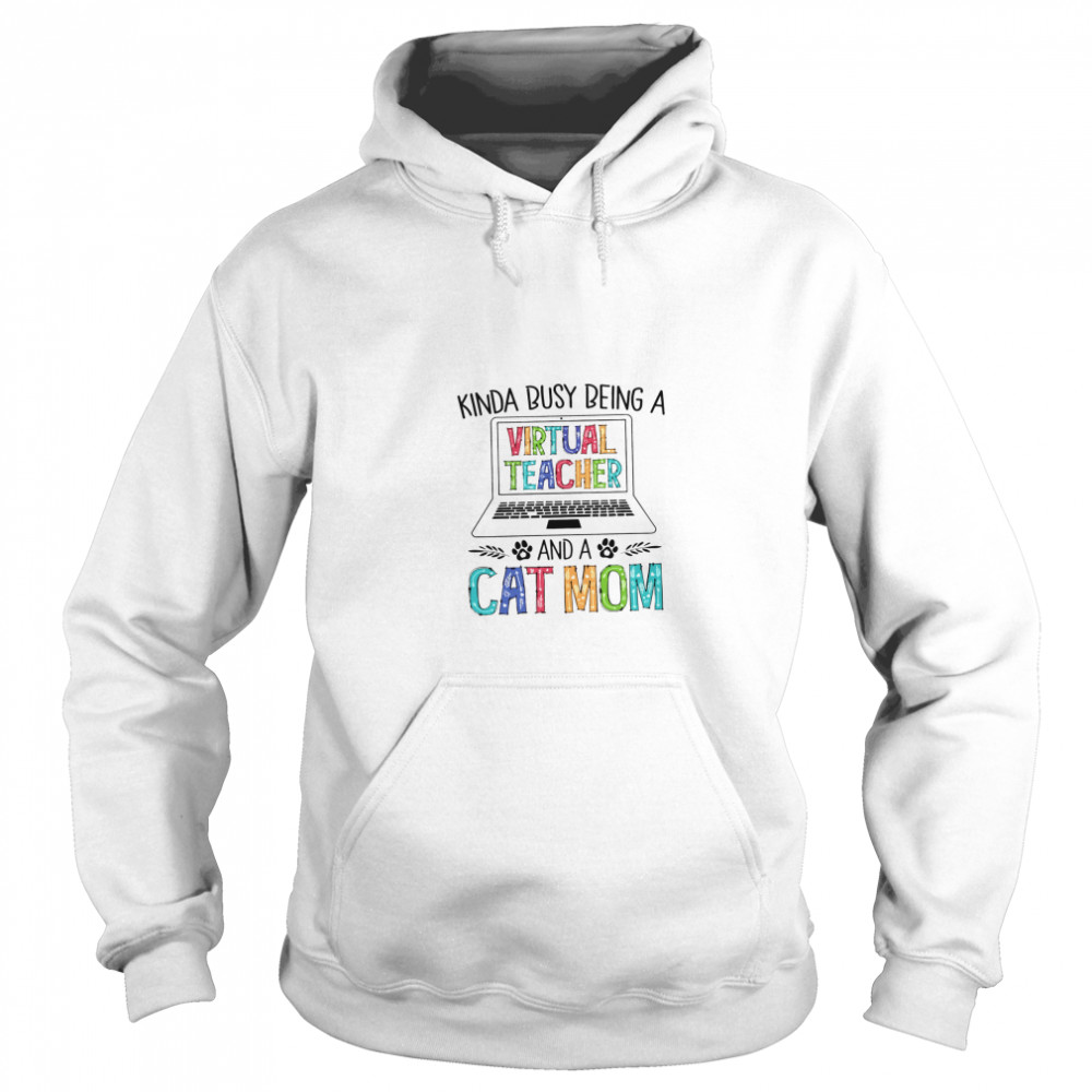 Kinda Busy Being A Virtual Teacher And A Cat Mom Unisex Hoodie