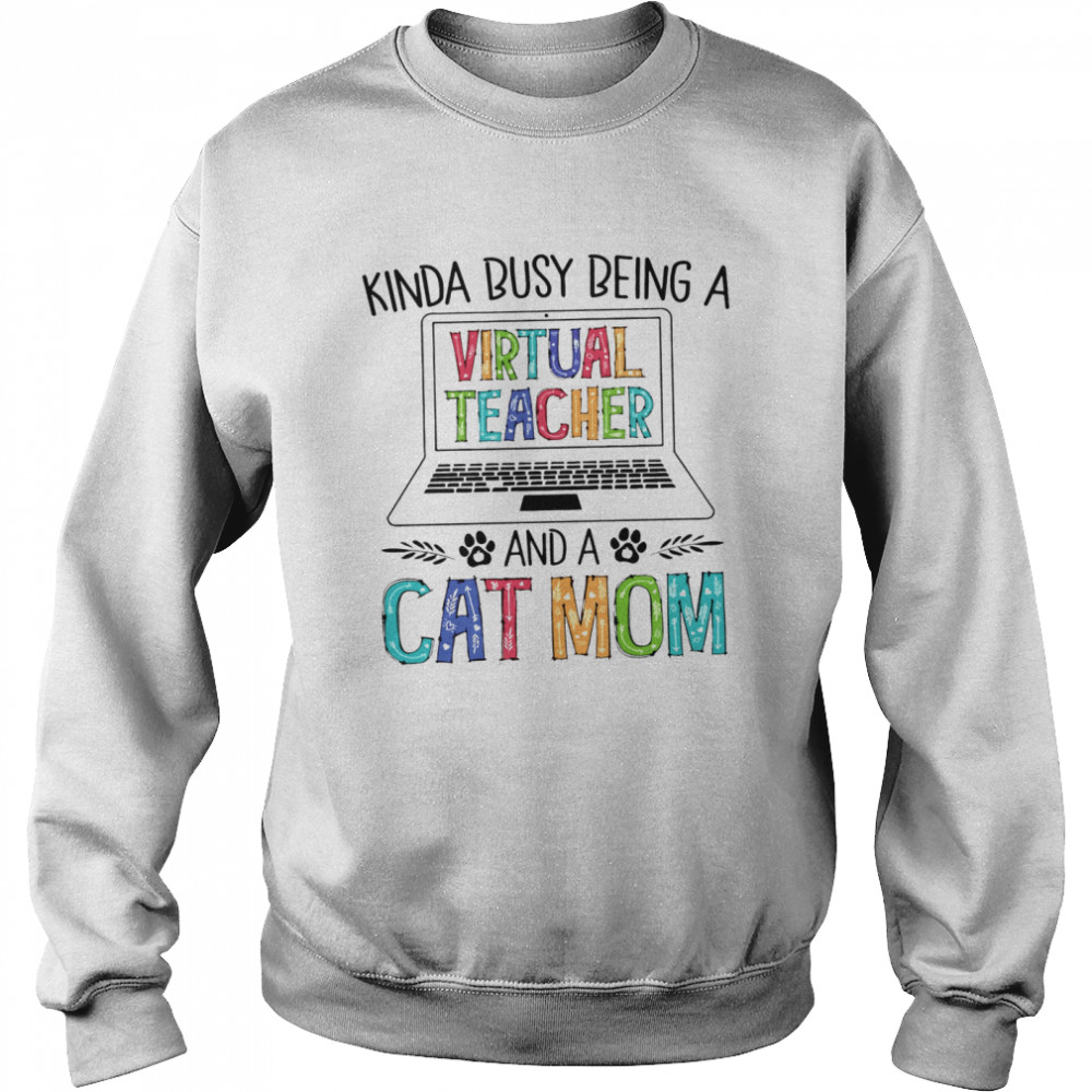 Kinda Busy Being A Virtual Teacher And A Cat Mom Unisex Sweatshirt