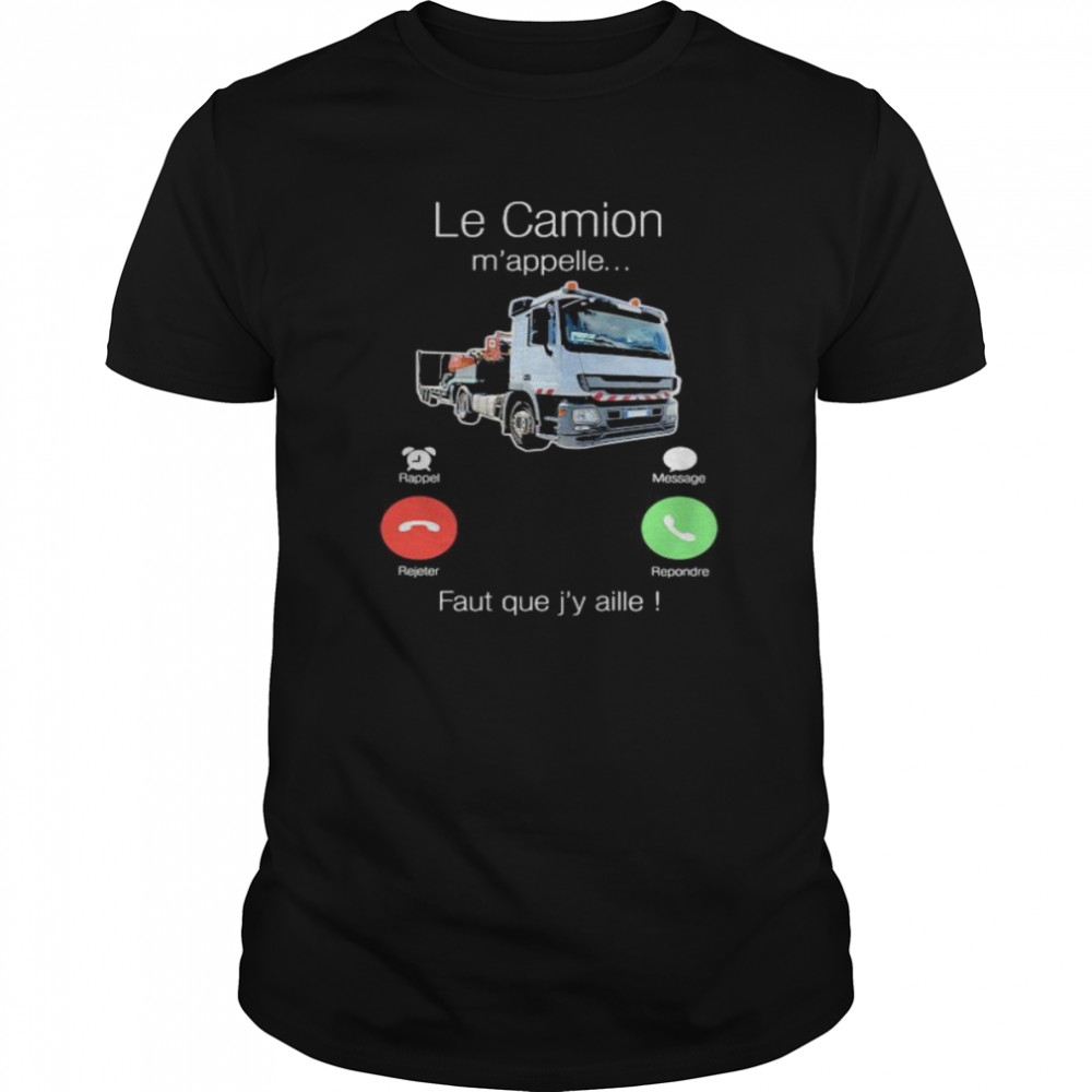 Le Camion M’appelle Faut Que J’y Aille Truck shirt