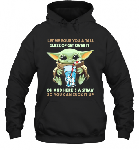 Let Me Pour You A Tall Glass Of Get Over It Oh And Here A Straw So You Can Suck It Up T-Shirt Unisex Hoodie