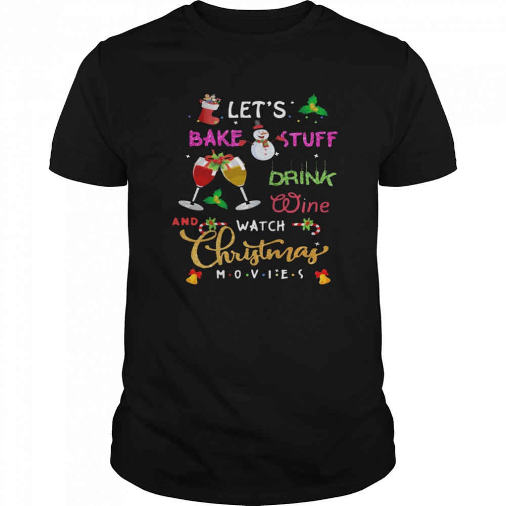 Let’s Bake Stuff Drink Wine And Watch Christmas shirt