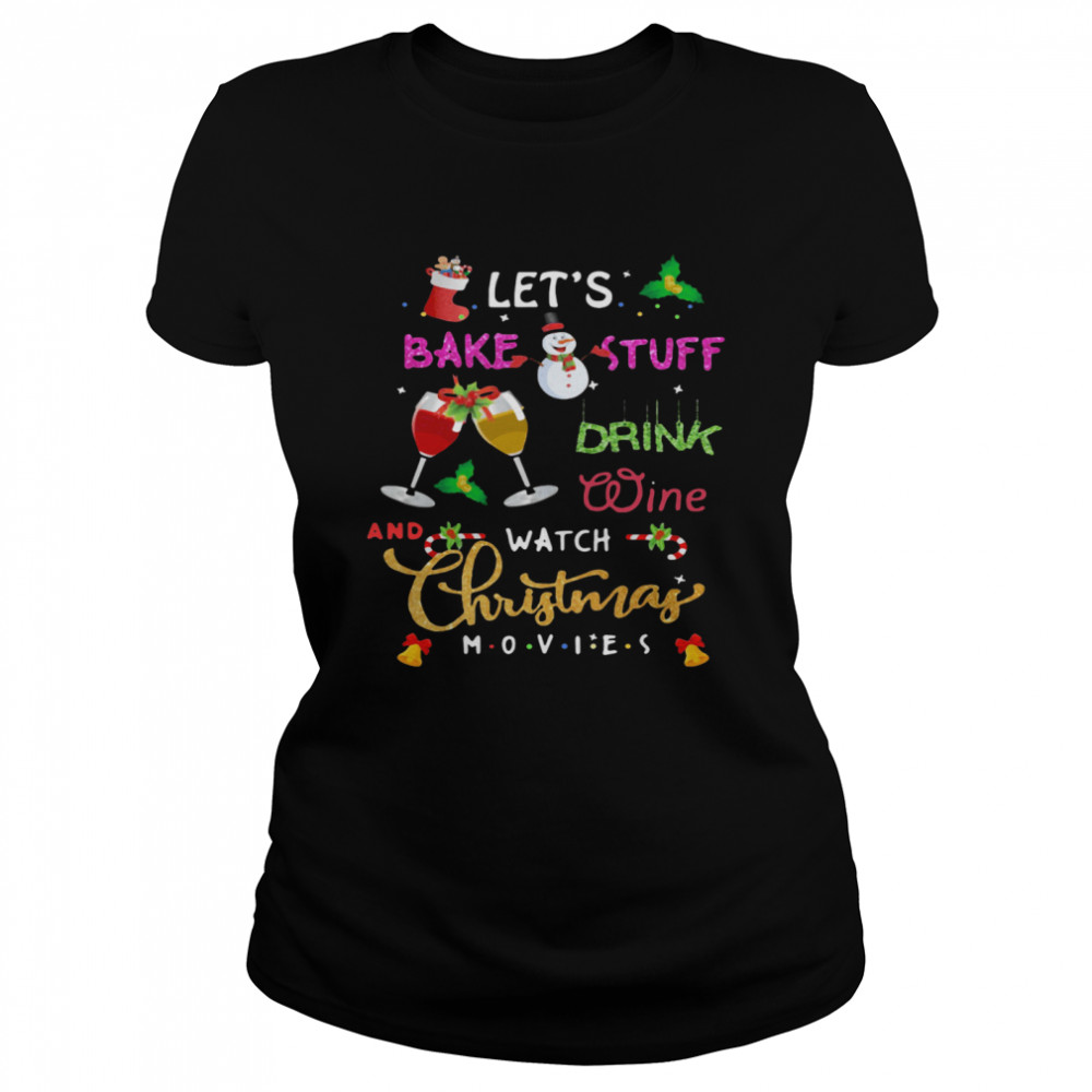 Let’s Bake Stuff Drink Wine And Watch Christmas Classic Women's T-shirt
