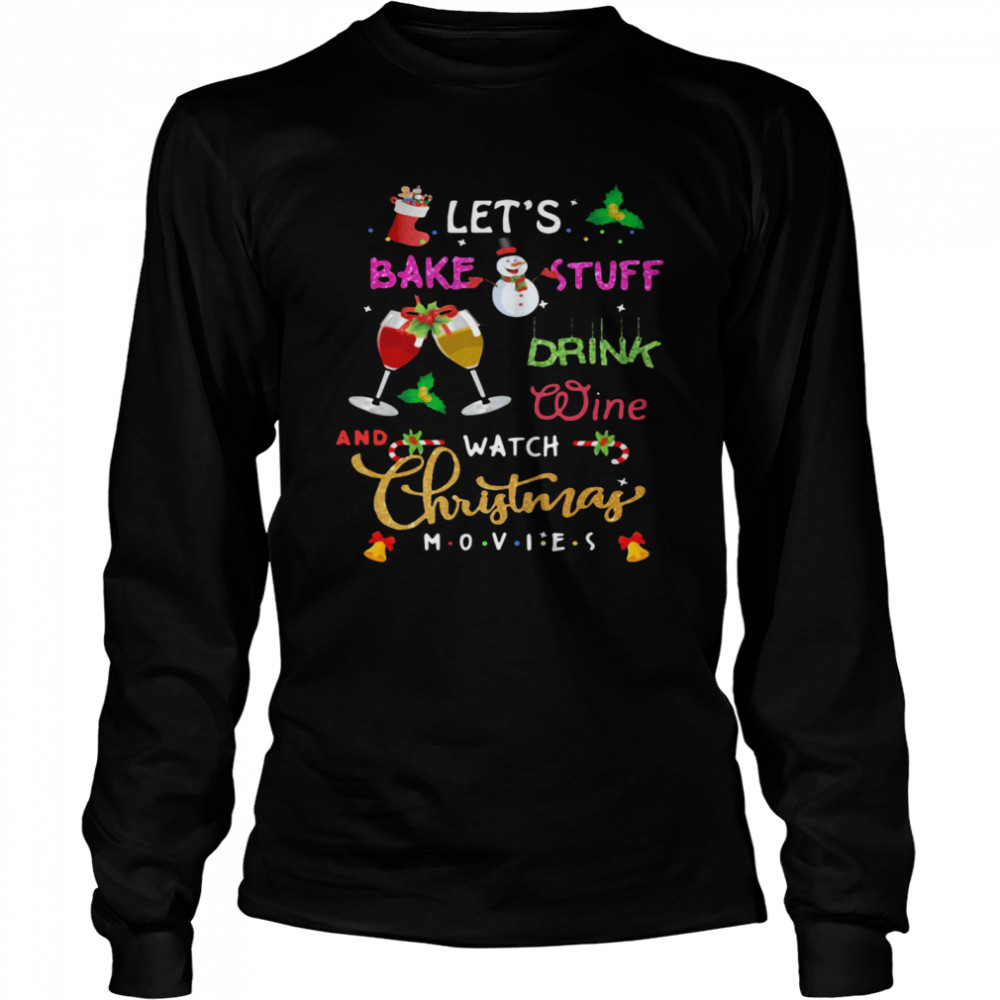 Let’s Bake Stuff Drink Wine And Watch Christmas Long Sleeved T-shirt
