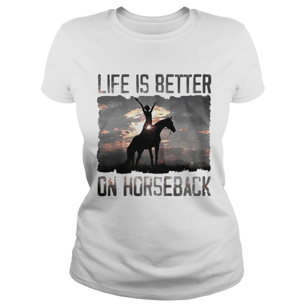 Life Is Better On Horseback Classic Ladies