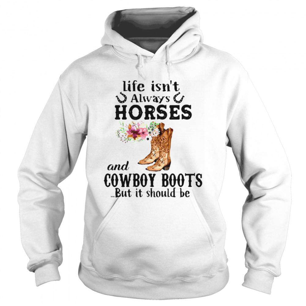 Life Isnt Always Horese And Cowboy Boots But Is Should Be Flower Unisex Hoodie