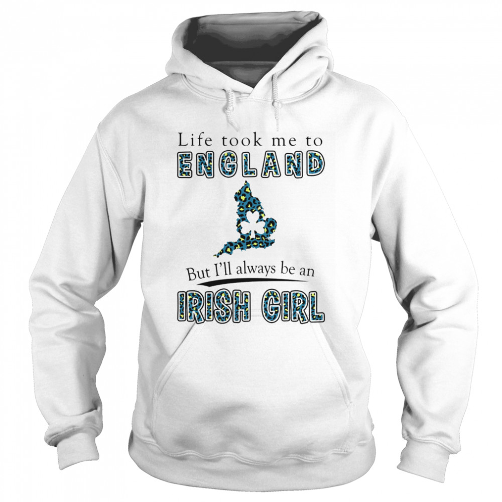 Life Took Me To England But I'll Always Be An Irish Girl Unisex Hoodie