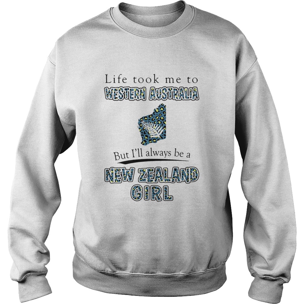 Life Took Me To Western Australia But Ill Always Be A New Zealand Girl Sweatshirt