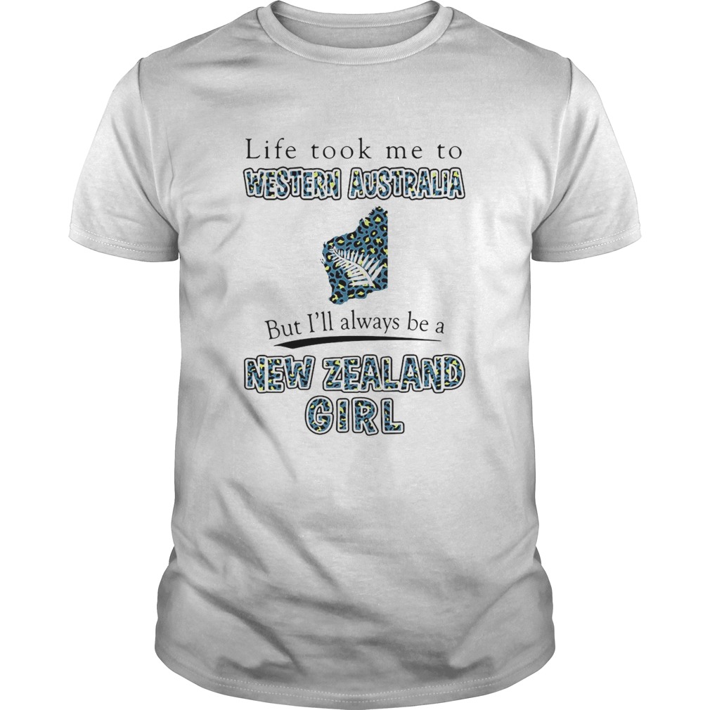 Life Took Me To Western Australia But Ill Always Be A New Zealand Girl shirt