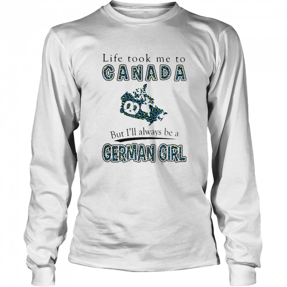 Life took me to canada but i’ll always be a german girl Long Sleeved T-shirt