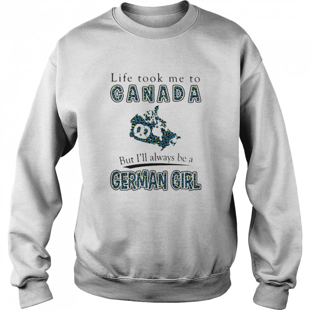 Life took me to canada but i’ll always be a german girl Unisex Sweatshirt